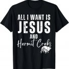 All I Want Is Jesus And Hermit Crabs Christian Humor Funny T-Shirt All I Want Is Jesus And Hermit Crabs Christian Humor Funny T-Shirt