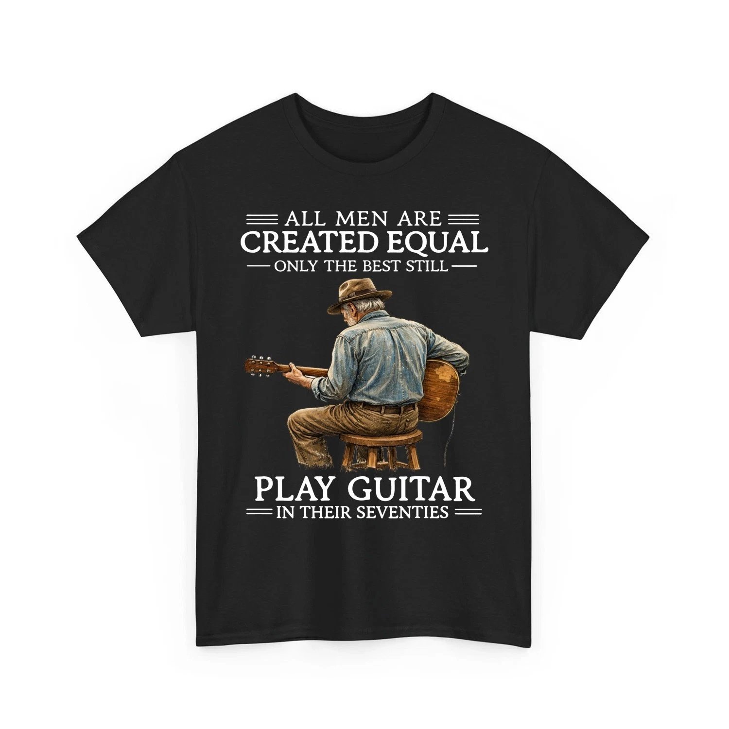 All Men Are Created Equal Only The Best Still Play Guitar In Their 70s TShirt