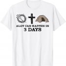 Alot Can Happen In 3 Days Hallelujah Easter Day Christian T-Shirt