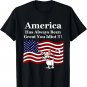 America Has Always Been Great You Idiot Political Animal T-Shirt