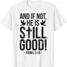 And If Not He Is Still Good Christian Men Women Religious T-Shirt