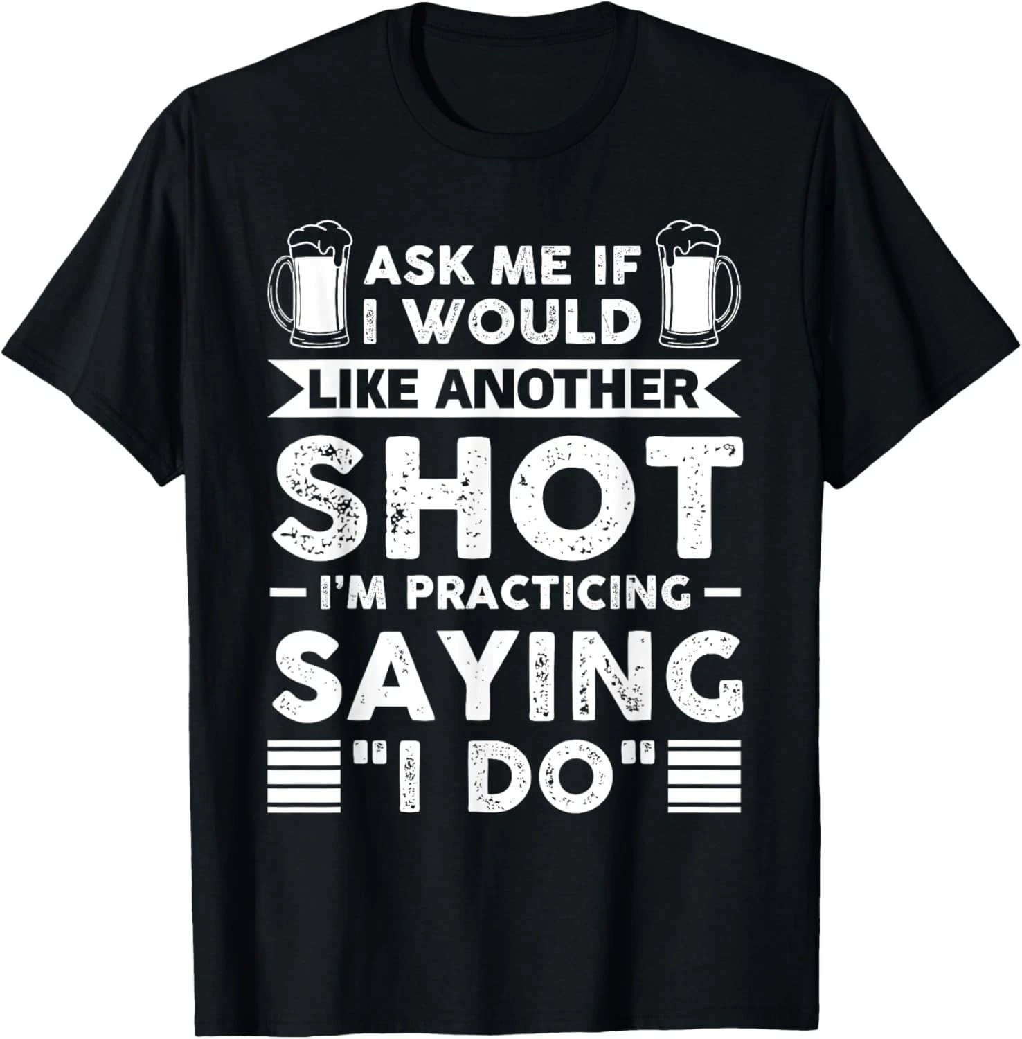 Ask Me If I Like Another Shot I'm Practicing Saying _I Do_ T-Shirt