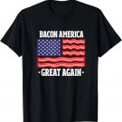 Bacon America Great Again Funny American Flag Bacon Lover T-Shirt
