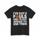 Basketball Shirt, I've Got 5 Fouls Basketball Sports Lovers Women Men Shirt