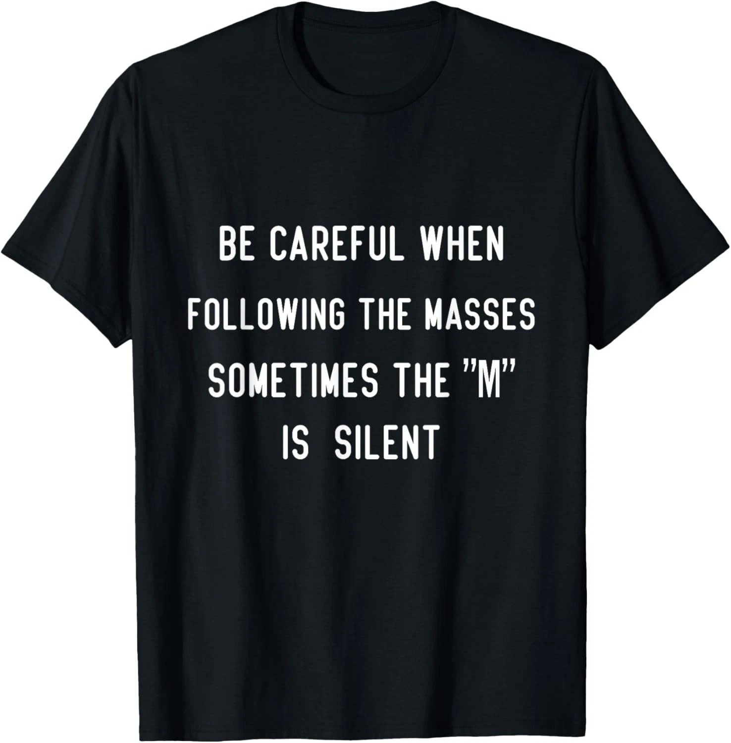 Be Careful When Following The Masses The M Is Silent Saying T-Shirt