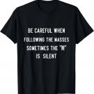 Be Careful When Following The Masses The M Is Silent Saying T-Shirt Be Careful When Following The Masses The M Is Silent Saying T-Shirt