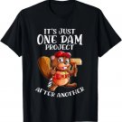 Beaver Worker Saying One Dam Project After The Other T-Shirt