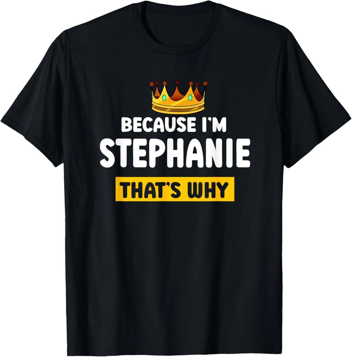 Because Im Stephanie Thats Why Funny Name Humor Nickname T-Shirt