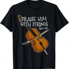 Christian Cello Player, Praise Him With Strings T-Shirt