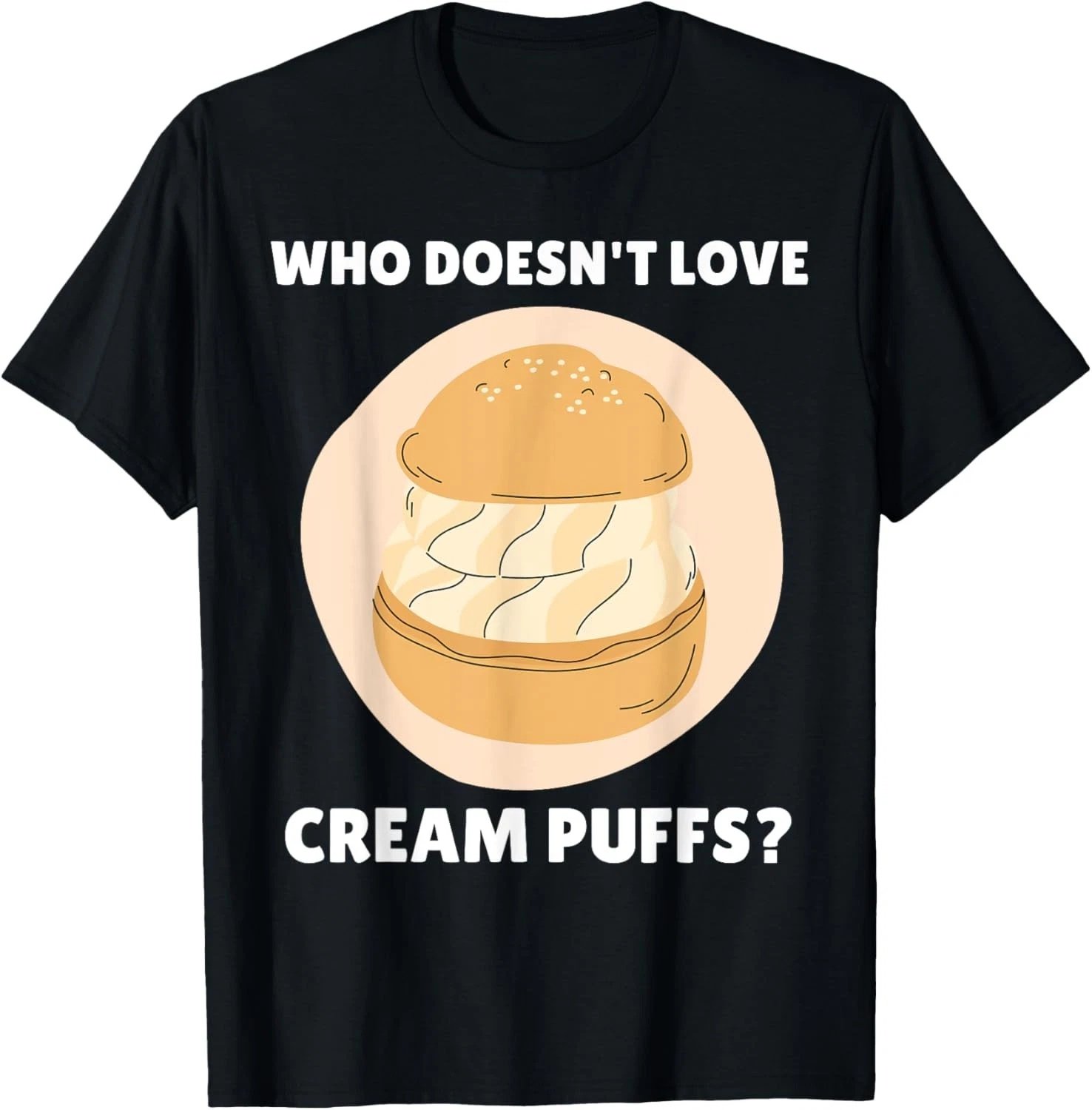 Cream Puffs Who Doesn't Love Cream Puffs_ Cream Puffs Lover T-Shirt