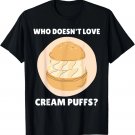 Cream Puffs Who Doesn't Love Cream Puffs_ Cream Puffs Lover T-Shirt