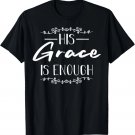 Cute His Grace Is Enough Gift Christian Religious Men Women T-Shirt