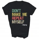 Do Not Make Me Repeat Myself History Unisex Shirt Gift