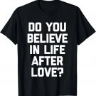 Do You Believe In Life After Love Fun Gay Pride LGBTQ+ Gay T-Shirt
