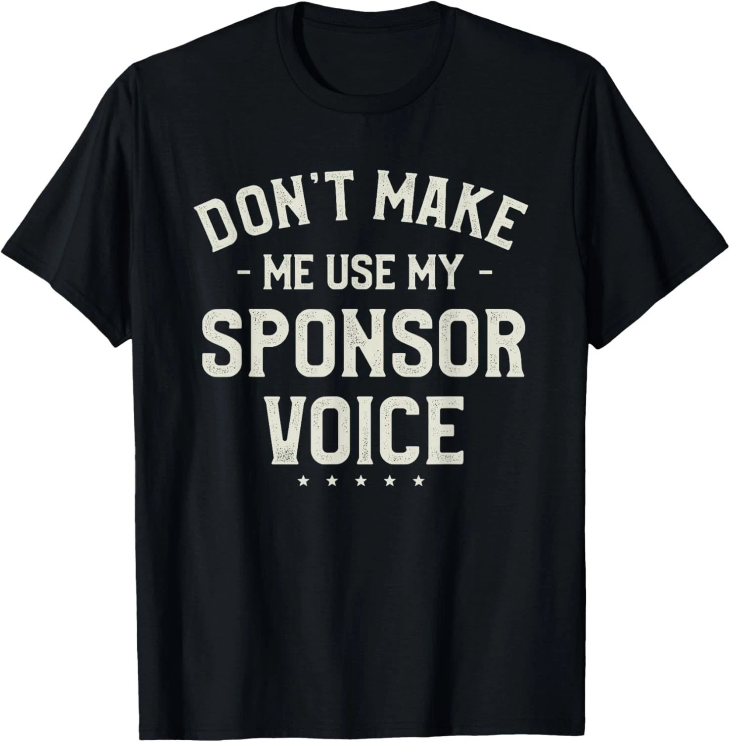 Don't Make Me Use My Sponsor Voice Humor Quotes T-Shirt
