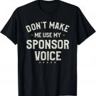Don't Make Me Use My Sponsor Voice Humor Quotes T-Shirt