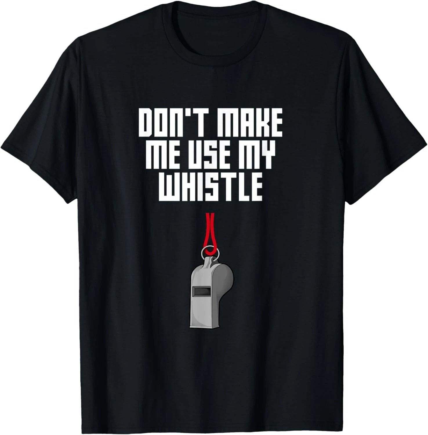 Dont Make Me Use My Whistle Coach Funny Coaching Humor T-Shirt
