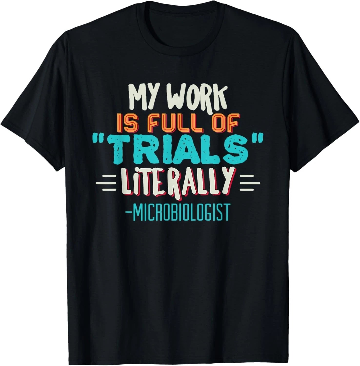 Funny Microbiologist My Work Is Full Of Trials Saying T-Shirt