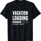 Vacation Loading Please Wait Funny Traveling Humor T-Shirt Vacation Loading Please Wait Funny Traveling Humor T-Shirt
