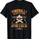 Fireball because no great camping story T-Shirt Fireball because no great camping story T-Shirt