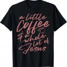 Funny Coffee & Whole Lot Of Jesus Christian Gift Women Men T-Shirt