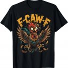 Funny F Caw F Funny Rooster Sarcastic Meme Gift Unisex T-Shirt