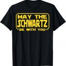 Funny May the Schwartz Be With You Science Fiction Geek Nerd T-Shirt Funny May the Schwartz Be With You Science Fiction Geek Nerd T-Shirt