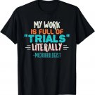 Funny Microbiologist My Work Is Full Of Trials Saying T-Shirt Funny Microbiologist My Work Is Full Of Trials Saying T-Shirt
