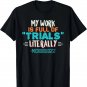 Funny Microbiologist My Work Is Full Of Trials Saying T-Shirt