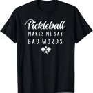 Funny Pickleball Makes Me Say Bad Words Pickleball Players Gift Unisex T-Shirt Funny Pickleball Makes Me Say Bad Words Pickleball Players Gift Unisex T-Shirt