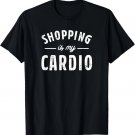 Funny Saying Holiday Travel Outfit Shopping Is My Cardio T-Shirt Funny Saying Holiday Travel Outfit Shopping Is My Cardio T-Shirt