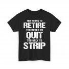 Funny Too Young to Retire Too Broke to Quit Too Ugly to Strip Retro T-Shirt Funny Too Young to Retire Too Broke to Quit Too Ugly to Strip Retro T-Shirt