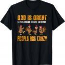 God Is Great Chickens Are Good People Crazy Chickens T-Shirt God Is Great Chickens Are Good People Crazy Chickens T-Shirt