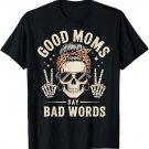 Good Moms Say Bad Words Funny Skeleton Messy Bun Mom T-Shirt