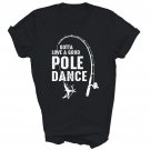 Gotta Love A Good Pole Dance Fishing Unisex Shirt Gift T-Shirt