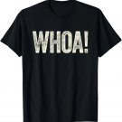 Great Whoa! Shirt with Funny Saying Retro Meme Statement Whoa T-Shirt