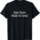 Hate Never Made Us Great - T-Shirt