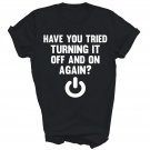 Have You Tried Turning It Off And On Again Unisex T-Shirt Have You Tried Turning It Off And On Again Unisex T-Shirt
