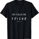 He Calls Me Friend Christian T-Shirt He Calls Me Friend Christian T-Shirt