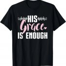 His Grace is Enough design Christian design Women Gift T-Shirt His Grace is Enough design Christian design Women Gift T-Shirt