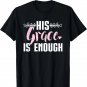 His Grace is Enough design Christian design Women Gift T-Shirt