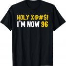 Holy Sh!t I'm Now 96 Funny Saying Joke 96th Birthday T-Shirt