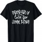 Humor I'm Probably Late For Something Funny T-Shirt