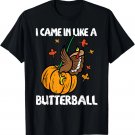 I Came In Like A Butterball Turkey Happy Thanksgiving Gift T-Shirt I Came In Like A Butterball Turkey Happy Thanksgiving Gift T-Shirt
