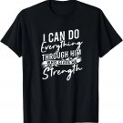 I can do everything through him who gives - Christian Faith T-Shirt