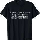 I Come From A Long Line Of People With Something Wrong T-Shirt