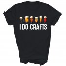 I Do Crafts Home Brewing Craft Beer Unisex Shirt Gift T-Shirt I Do Crafts Home Brewing Craft Beer Unisex Shirt Gift T-Shirt