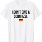 I Don't Give A Schnitzel Germany Funny German Saying T-Shirt I Don't Give A Schnitzel Germany Funny German Saying T-Shirt