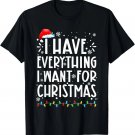 I Have Everything I Want For Christmas Its Me I'm Everything Gift T-Shirt I Have Everything I Want For Christmas Its Me I'm Everything Gift T-Shirt