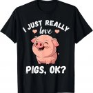 I Just Really Love Pigs Ok_ Hog Lover Cute Farmer T-Shirt